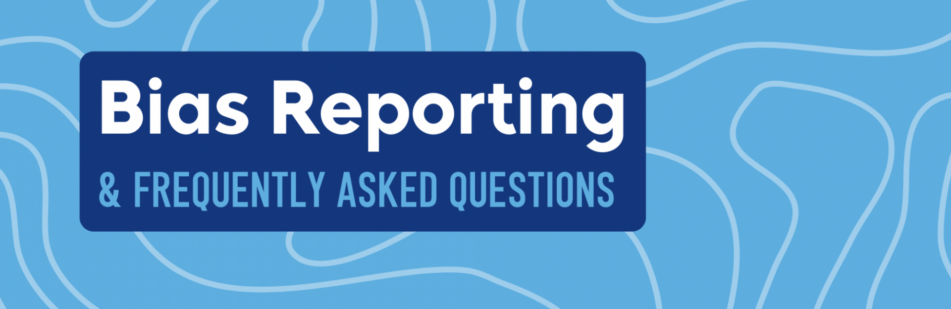 Bias Reporting and Frequently Asked Questions