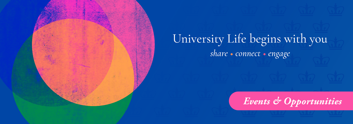 Blue gradient background with Columbia crowns, three circles overlap on top of the background. The phrase "University Life begins with you. Share, Connect, Engage" are in the middle with a header reading "Events & Opportunities"